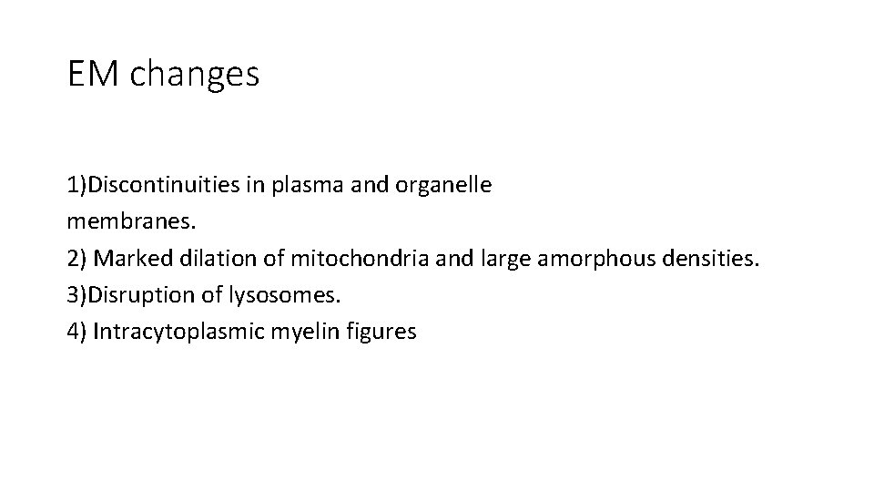 EM changes 1)Discontinuities in plasma and organelle membranes. 2) Marked dilation of mitochondria and