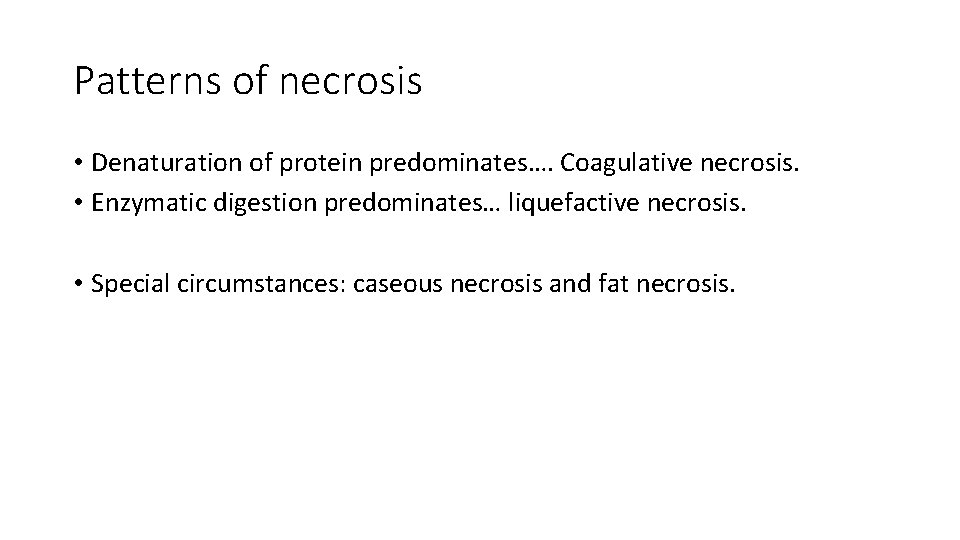 Patterns of necrosis • Denaturation of protein predominates…. Coagulative necrosis. • Enzymatic digestion predominates…