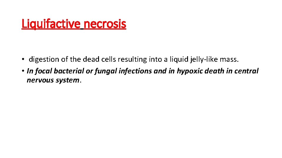 Liquifactive necrosis • digestion of the dead cells resulting into a liquid jelly-like mass.