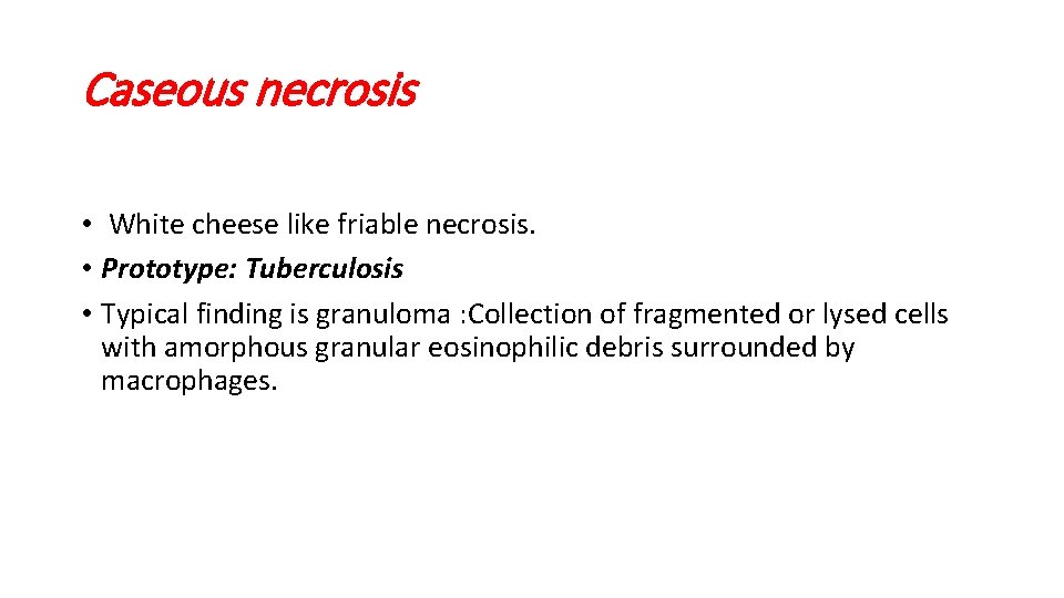 Caseous necrosis • White cheese like friable necrosis. • Prototype: Tuberculosis • Typical finding