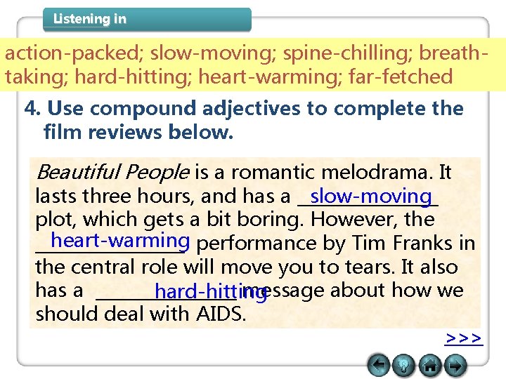 Listening in action-packed; slow-moving; spine-chilling; breathtaking; hard-hitting; heart-warming; far-fetched 4. Use compound adjectives to Listening in action-packed; slow-moving; spine-chilling; breathtaking; hard-hitting; heart-warming; far-fetched 4. Use compound adjectives to