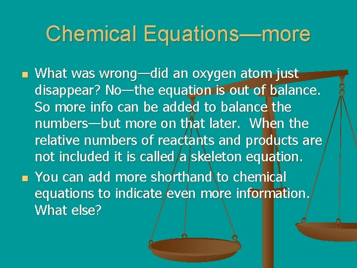 Chemical Equations—more n n What was wrong—did an oxygen atom just disappear? No—the equation