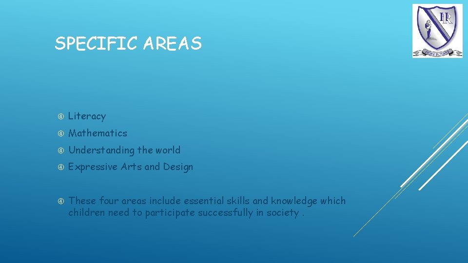 SPECIFIC AREAS Literacy Mathematics Understanding the world Expressive Arts and Design These four areas