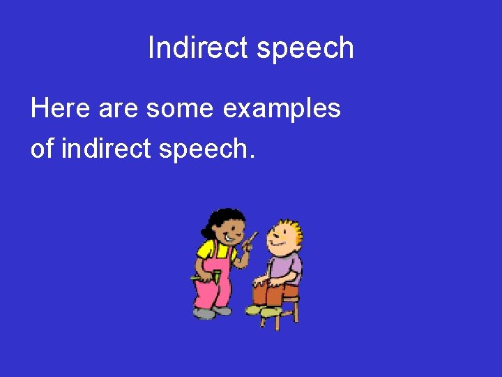 Indirect speech Here are some examples of indirect speech. 