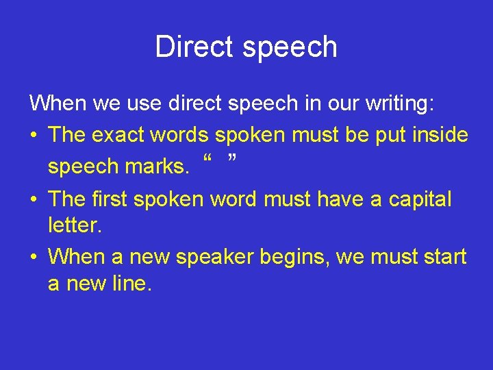 Direct speech When we use direct speech in our writing: • The exact words