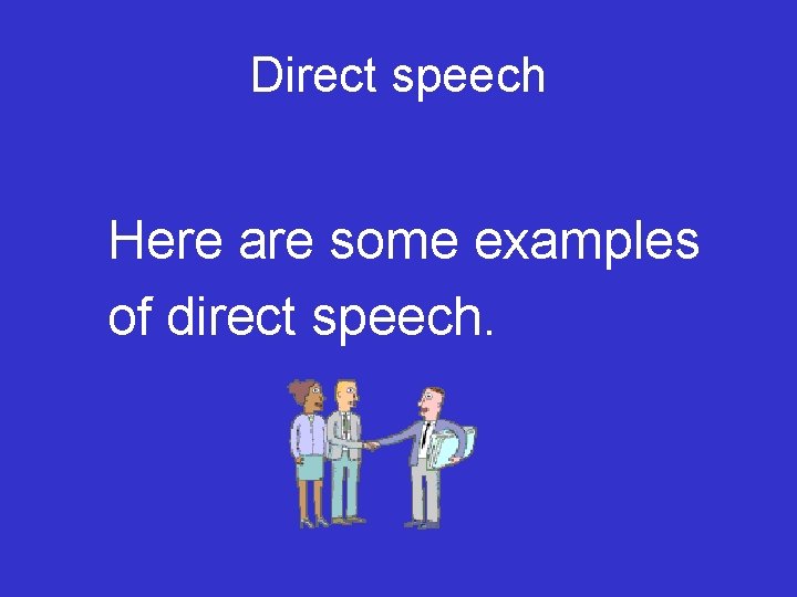 Direct speech Here are some examples of direct speech. 