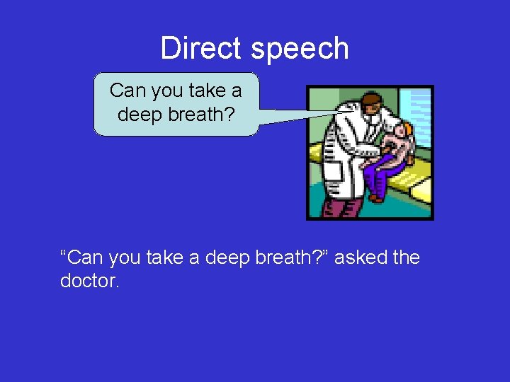 Direct speech Can you take a deep breath? “Can you take a deep breath?