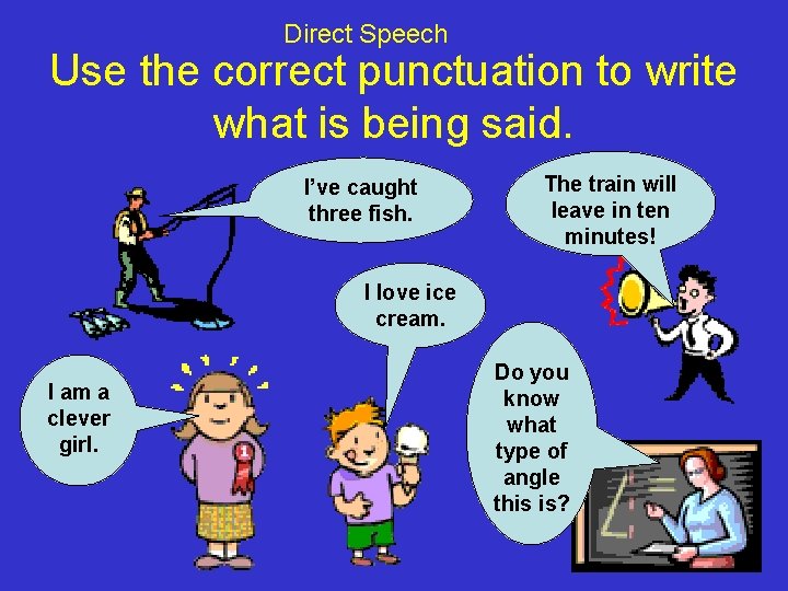 Direct Speech Use the correct punctuation to write what is being said. I’ve caught