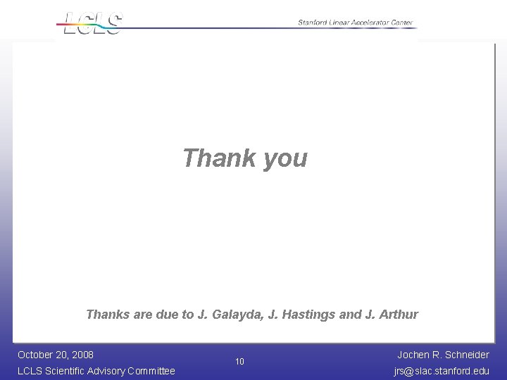 Thank you Thanks are due to J. Galayda, J. Hastings and J. Arthur October