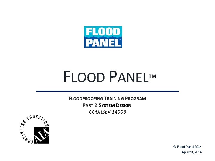 FLOOD PANEL™ FLOODPROOFING TRAINING PROGRAM PART 2: SYSTEM DESIGN COURSE# 14003 © Flood Panel