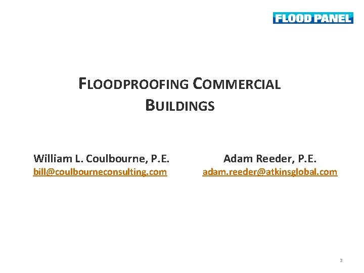 FLOODPROOFING COMMERCIAL BUILDINGS William L. Coulbourne, P. E. bill@coulbourneconsulting. com Adam Reeder, P. E.