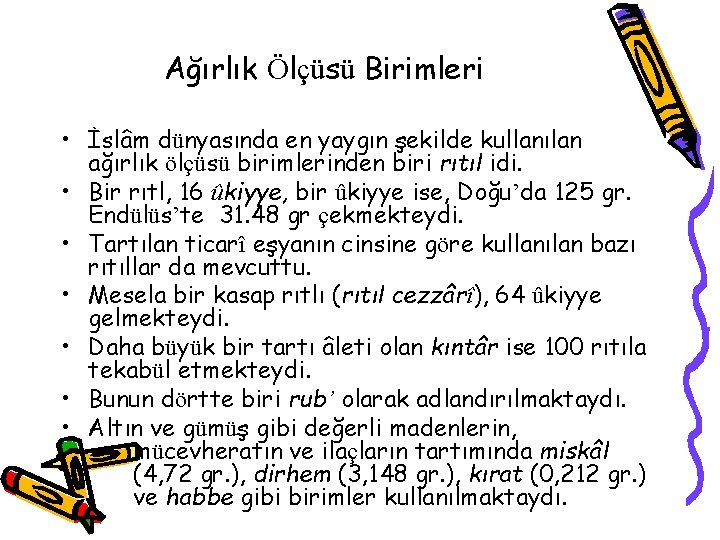 Ağırlık Ölçüsü Birimleri • İslâm dünyasında en yaygın şekilde kullanılan ağırlık ölçüsü birimlerinden biri