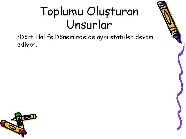 Toplumu Oluşturan Unsurlar • Dört Halife Döneminde de aynı statüler devam ediyor. 