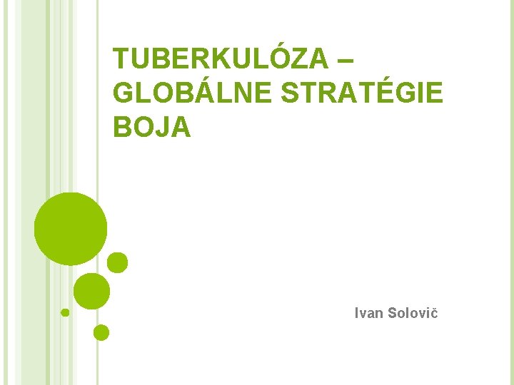 TUBERKULÓZA – GLOBÁLNE STRATÉGIE BOJA Ivan Solovič 