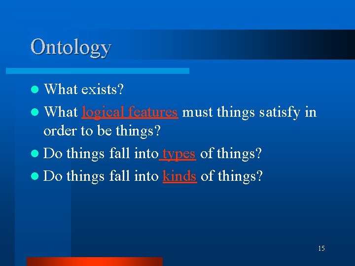 Ontology l What exists? l What logical features must things satisfy in order to Ontology l What exists? l What logical features must things satisfy in order to