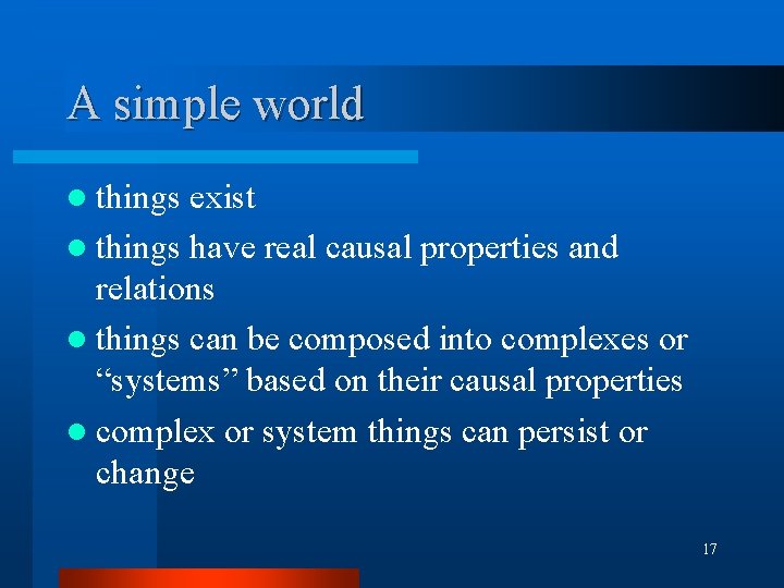A simple world l things exist l things have real causal properties and relations A simple world l things exist l things have real causal properties and relations