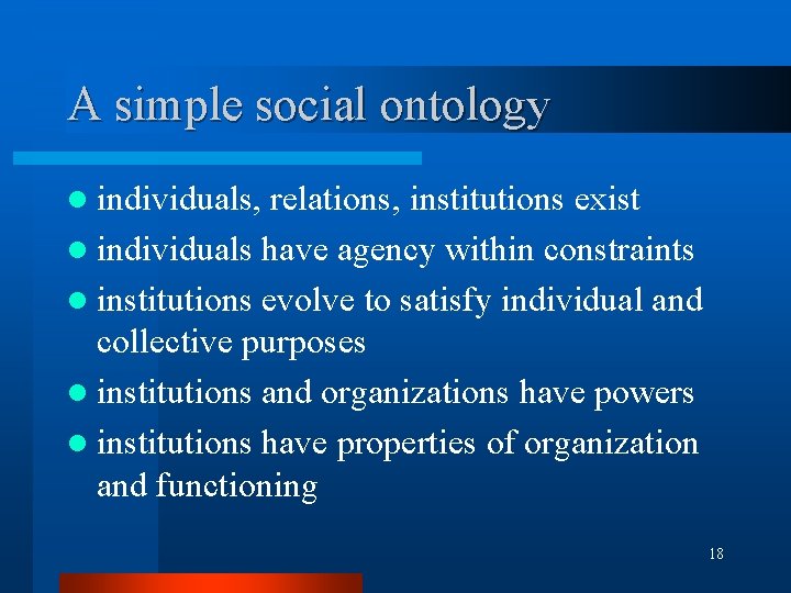 A simple social ontology l individuals, relations, institutions exist l individuals have agency within A simple social ontology l individuals, relations, institutions exist l individuals have agency within