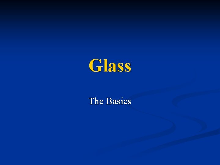 Glass The Basics Glass The Basics