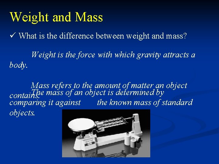 Weight and Mass ü What is the difference between weight and mass? Weight is