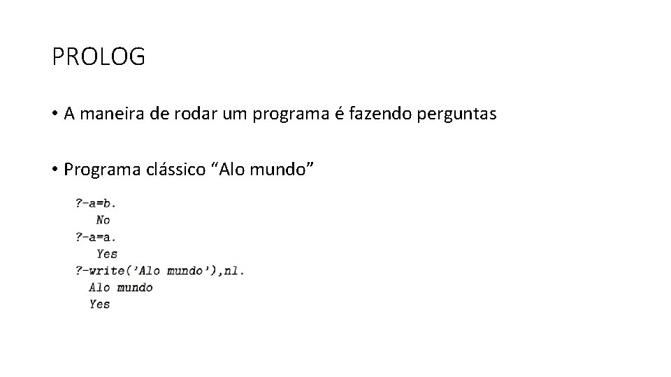 PROLOG • A maneira de rodar um programa é fazendo perguntas • Programa clássico