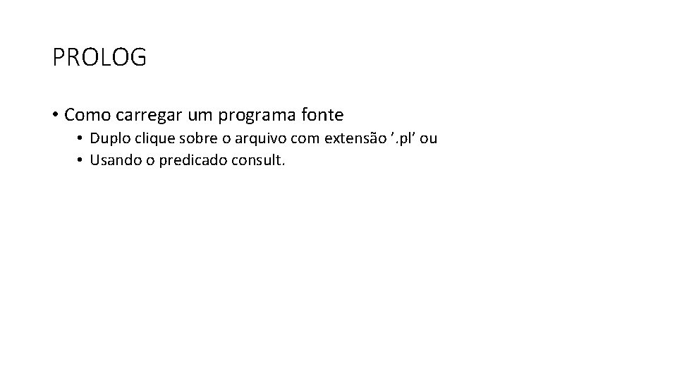 PROLOG • Como carregar um programa fonte • Duplo clique sobre o arquivo com