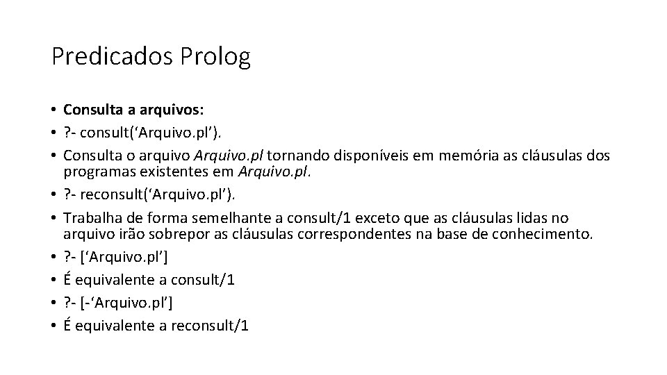 Predicados Prolog • Consulta a arquivos: • ? - consult(‘Arquivo. pl’). • Consulta o