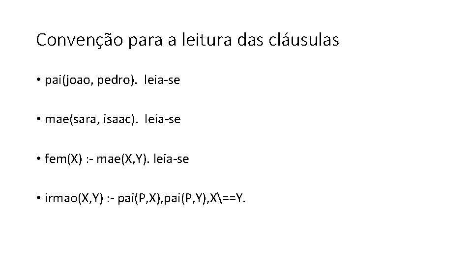 Convenção para a leitura das cláusulas • pai(joao, pedro). leia-se • mae(sara, isaac). leia-se