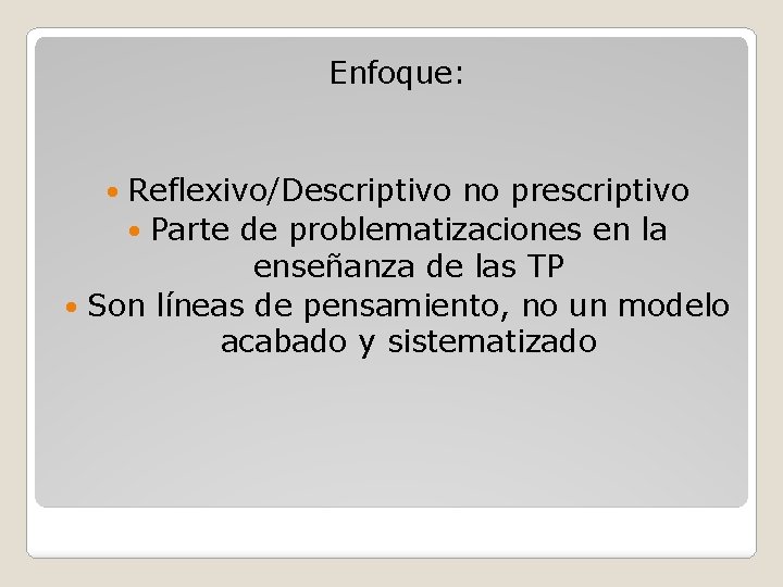 Enfoque: Reflexivo/Descriptivo no prescriptivo Parte de problematizaciones en la enseñanza de las TP Son Enfoque: Reflexivo/Descriptivo no prescriptivo Parte de problematizaciones en la enseñanza de las TP Son