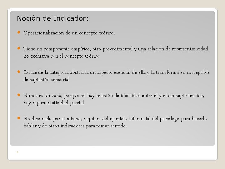 Noción de Indicador: Operacionalización de un concepto teórico. Tiene un componente empírico, otro procedimental Noción de Indicador: Operacionalización de un concepto teórico. Tiene un componente empírico, otro procedimental