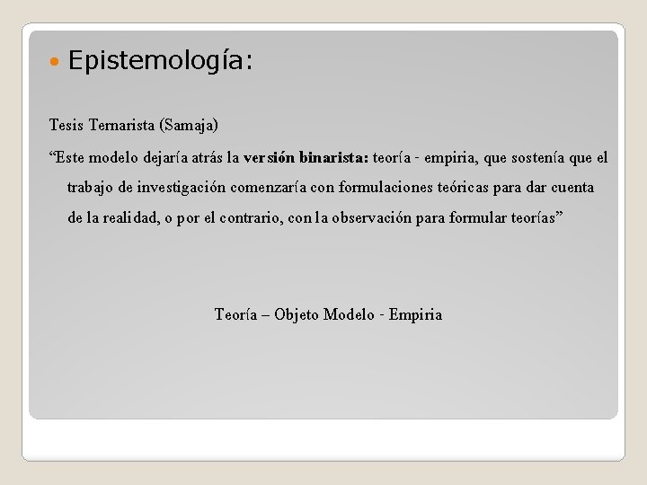 Epistemología: Tesis Ternarista (Samaja) “Este modelo dejaría atrás la versión binarista: teoría - Epistemología: Tesis Ternarista (Samaja) “Este modelo dejaría atrás la versión binarista: teoría -