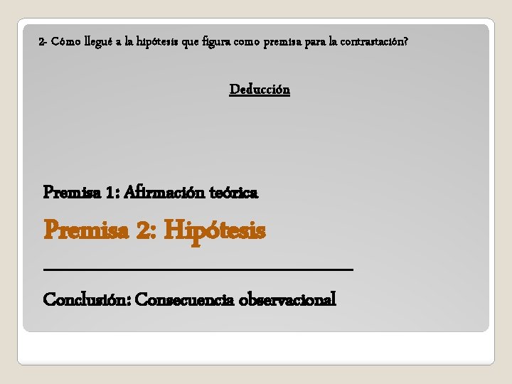 2 - Cómo llegué a la hipótesis que figura como premisa para la contrastación? 2 - Cómo llegué a la hipótesis que figura como premisa para la contrastación?