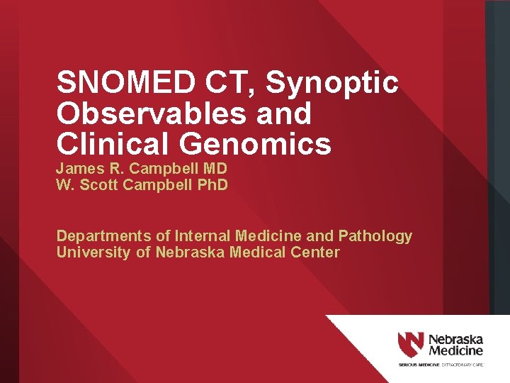 SNOMED CT, Synoptic Observables and Clinical Genomics James R. Campbell MD W. Scott Campbell