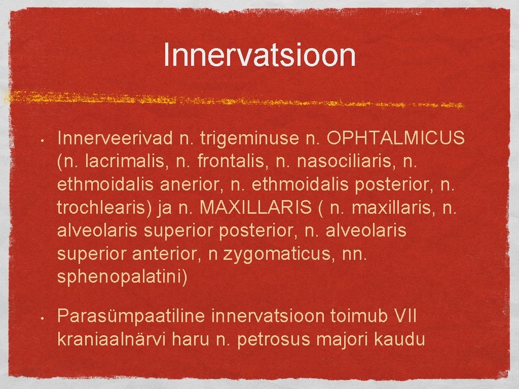 Innervatsioon • • Innerveerivad n. trigeminuse n. OPHTALMICUS (n. lacrimalis, n. frontalis, n. nasociliaris,