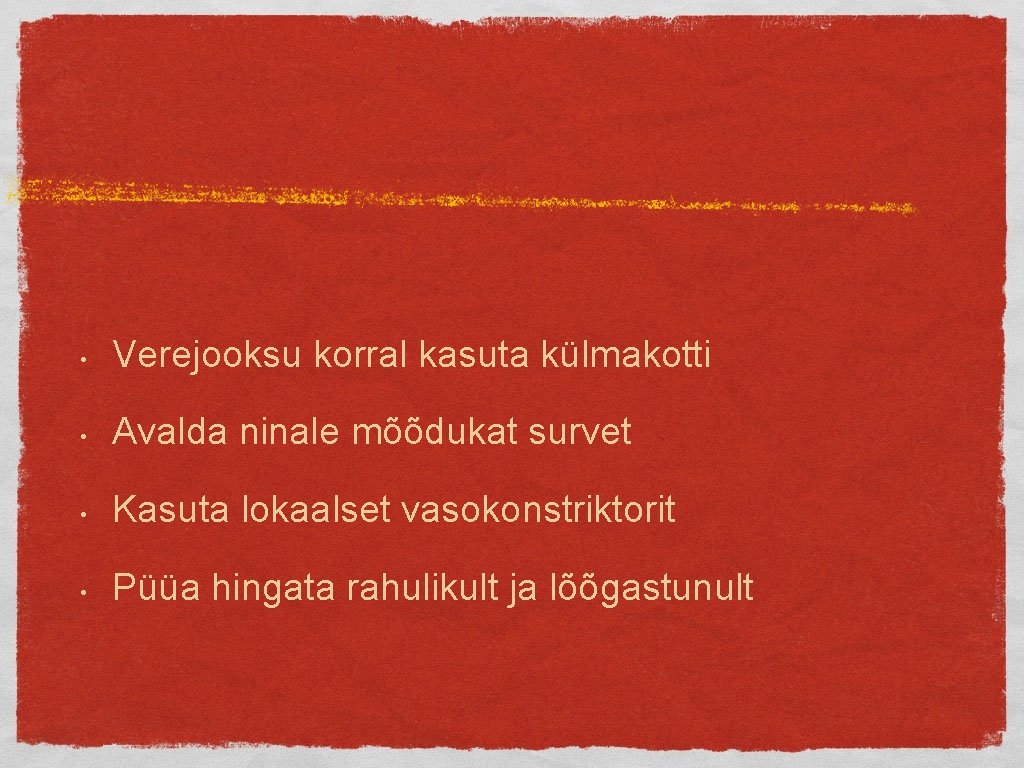  • Verejooksu korral kasuta külmakotti • Avalda ninale mõõdukat survet • Kasuta lokaalset