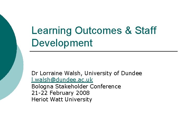 Learning Outcomes & Staff Development Dr Lorraine Walsh, University of Dundee l. walsh@dundee. ac.