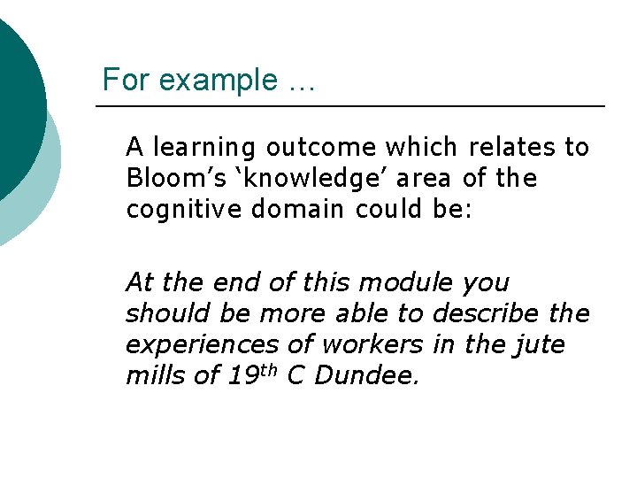 For example … A learning outcome which relates to Bloom’s ‘knowledge’ area of the