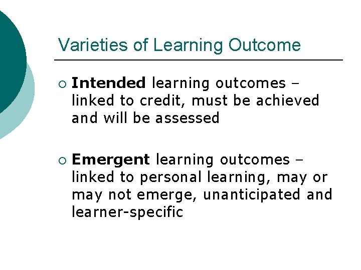 Varieties of Learning Outcome ¡ ¡ Intended learning outcomes – linked to credit, must