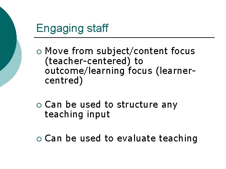 Engaging staff ¡ ¡ ¡ Move from subject/content focus (teacher-centered) to outcome/learning focus (learnercentred)