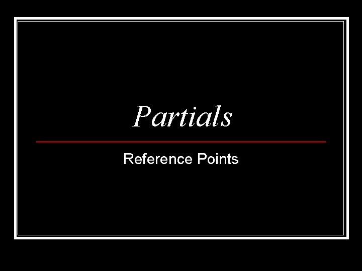 Partials Reference Points 