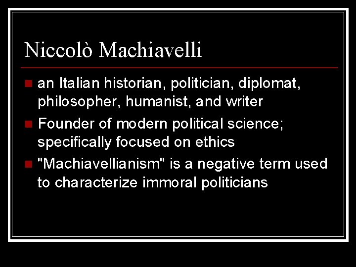 Niccolò Machiavelli an Italian historian, politician, diplomat, philosopher, humanist, and writer n Founder of