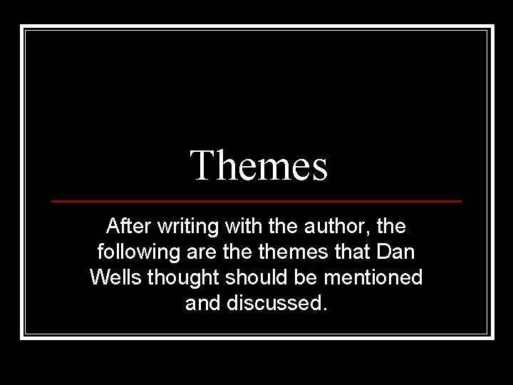 Themes After writing with the author, the following are themes that Dan Wells thought