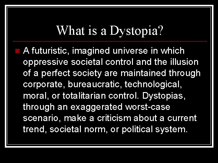 What is a Dystopia? n A futuristic, imagined universe in which oppressive societal control
