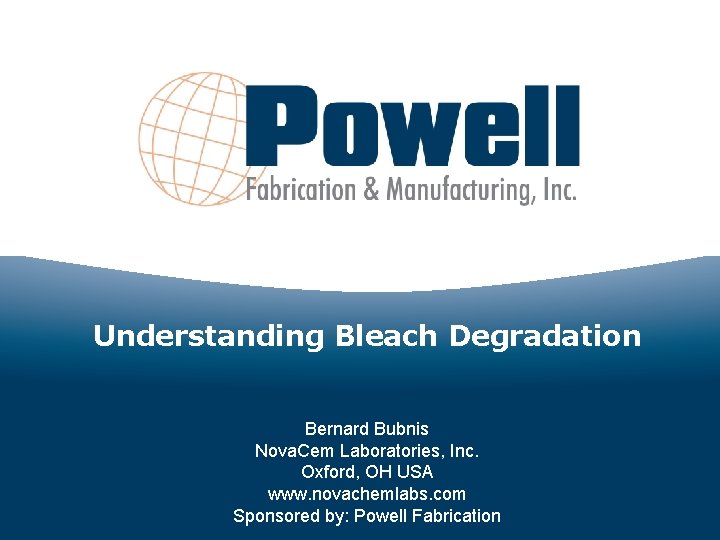 Understanding Bleach Degradation Bernard Bubnis Nova. Cem Laboratories, Inc. Oxford, OH USA www. novachemlabs.