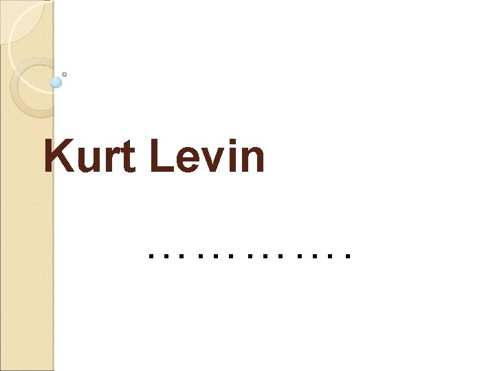 Kurt Levin …………. 
