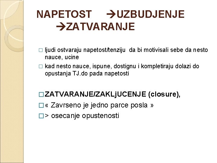 NAPETOST UZBUDJENJE ZATVARANJE ljudi ostvaraju napetost/tenziju da bi motivisali sebe da nesto nauce, ucine