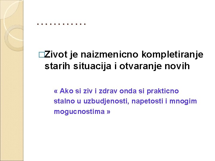 ………… �Zivot je naizmenicno kompletiranje starih situacija i otvaranje novih « Ako si ziv