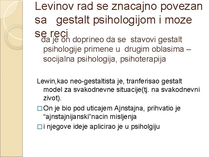 Levinov rad se znacajno povezan sa gestalt psihologijom i moze se reci da je