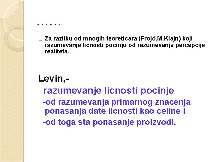 …… � Za razliku od mnogih teoreticara (Frojd, M. Klajn) koji razumevanje licnosti pocinju
