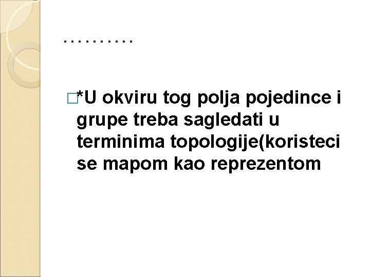 ………. �*U okviru tog polja pojedince i grupe treba sagledati u terminima topologije(koristeci se