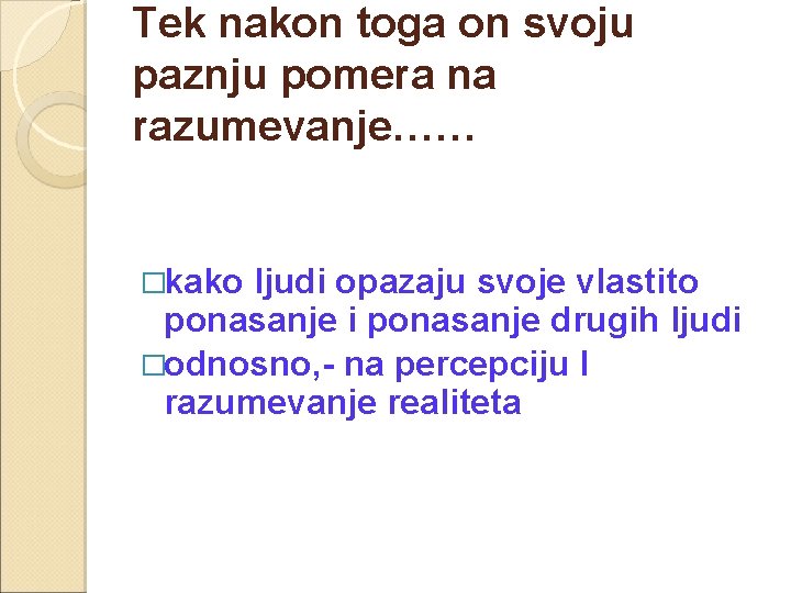 Tek nakon toga on svoju paznju pomera na razumevanje…… �kako ljudi opazaju svoje vlastito